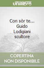 Con sòr te... Guido Lodigiani scultore libro