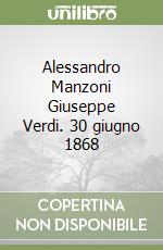 Alessandro Manzoni Giuseppe Verdi. 30 giugno 1868
