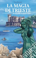 La magia di Trieste. 51 racconti tra terra e mare