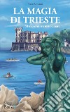 La magia di Trieste. 51 racconti tra terra e mare libro