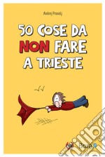 50 cose da non fare a Trieste