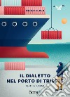 Il dialetto nel Porto di Trieste. Ieri e oggi libro di Zeper Nereo