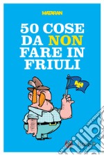 50 cose da non fare in Friuli libro