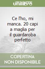 Ce l'ho, mi manca. 20 capi a maglia per il guardaroba perfetto libro
