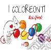 I coloreonti. Ediz. illustrata libro