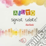 Aiuto, signor Colore! Ediz. illustrata libro