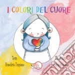 I colori del cuore. Ediz. illustrata libro