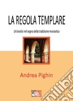 La regola templare. Un'analisi nel segno della tradizione monastica libro