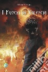 I fuochi di Valencia libro di Covani Elena