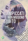 Gli impiccati non muoiono subito libro di Delrio Maena