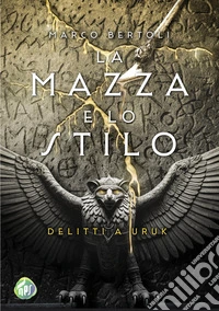 La mazza e lo stilo. Delitti a Uruk libro