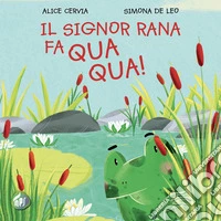 Il signor Rana fa qua qua! Ediz. illustrata libro