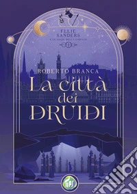 La città dei druidi. Ellie Sanders e le Gilde dello Zodiaco. Vol. 1 libro