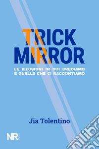 Trick Mirror. Le illusioni in cui crediamo e quelle che ci raccontiamo