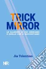 Trick Mirror. Le illusioni in cui crediamo e quelle che ci raccontiamo libro