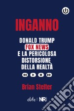 Inganno. Donald Trump, Fox News e la pericolosa distorsione della realtà libro