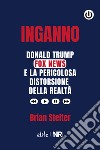 Inganno. Donald Trump, Fox News e la pericolosa distorsione della realtà libro