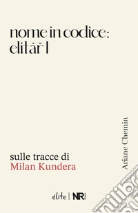 Nome in codice: Elitar I. Sulle tracce di Milan Kundera