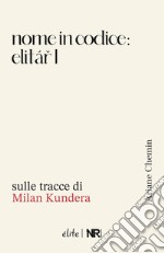 Nome in codice: Elitar I. Sulle tracce di Milan Kundera libro