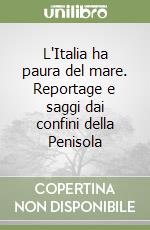 L'Italia ha paura del mare. Reportage e saggi dai confini della Penisola libro