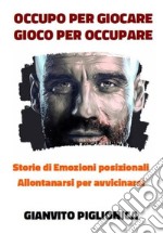 Occupo per giocare. Gioco per occupare. Storie di emozioni posizionali. Allontanarsi per avvicinarsi