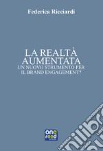 La realtà aumentata. Un nuovo strumento per il brand engagement? libro