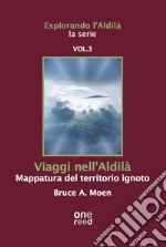 Viaggi nell'Aldilà. Mappatura del territorio ignoto. Esplorando l'Aldilà. Vol. 3