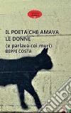 Il poeta che amava le donne (e parlava coi muri) libro di Costa Beppe