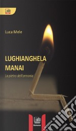 Lughianghela Manai. La pietra dell'armonia libro