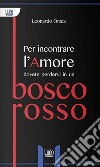 Per incontrare l'amore dovete perdervi in un bosco rosso libro