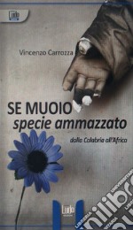 Se muoio specie ammazzato. Dalla Calabria all'Africa libro