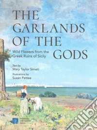 The garlands of the gods. Wild flowers from the greek ruins of Sicily libro