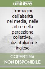 Immagini dell'alterità nei media, nelle arti e nella percezione collettiva. Ediz. italiana e inglese