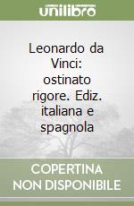 Leonardo da Vinci: ostinato rigore. Ediz. italiana e spagnola