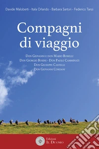 Compagni di viaggio. Don Giovanni e don Mario Boselli - Don Giorgio Bosini - Don Paolo Camminati - Don Giuseppe Castelli - Don Giovanni Cordani libro