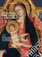 Un santo per ogni campanile. Il culto dei santi patroni in Abruzzo. Vol. 1: Gesù. La sua famiglia. Gli arcangeli. Gli apostoli. Gli evangelisti libro