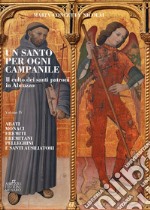 Un santo per ogni campanile. Il culto dei santi patroni in Abruzzo. Vol. 4: Abati monaci, eremiti, eremitani, pellegrini e santi ausiliatori libro
