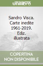 Sandro Visca. Carte inedite 1961-2019. Ediz. illustrata libro