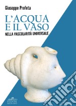 L'acqua e il vaso nella vascolarità universale libro