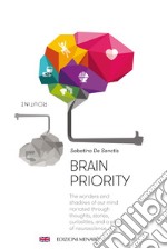 Brain priority. The wonders and shadows of our mind narrated through thoughts, stories, curiosities, and a pinch of neuroscience libro