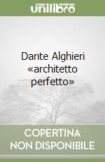 Dante Alghieri «architetto perfetto» libro