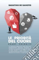 Le priorità del cuore. Heart priority. Lo spettacolo affascinante della storia dei comportamenti dell'uomo attraverso le narrazioni, le curiosità e le leggende legate al cuore libro