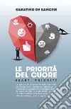 Le priorità del cuore. Heart priority. Lo spettacolo affascinante della storia dei comportamenti dell'uomo attraverso le narrazioni, le curiosità e le leggende legate al cuore libro di De Sanctis Sabatino