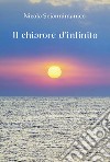 Il chiarore d'infinito libro di Sciannimanico Nicola