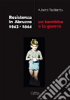 Un bambino e la guerra. Resistenza in Abruzzo 1943-1944 libro di Rapisarda Alberto