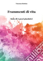 Frammenti di vita. Suite di 6 pezzi pianistici libro