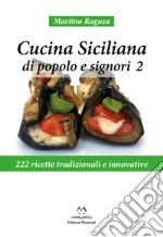 Cucina siciliana di popolo e signori. 222 ricette tradizionali e innovative. Vol. 2 libro