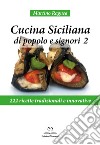 Cucina siciliana di popolo e signori. 222 ricette tradizionali e innovative. Vol. 2 libro