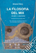 La filosofia del mix. Per i trienni dei corsi di musica elettronica dei conservatori e tecnici del settore. Vol. 3: Il mastering