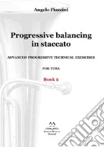 Progressive balancing in staccato. Advanced progressive technical exercises for tuba. Vol. 2 libro